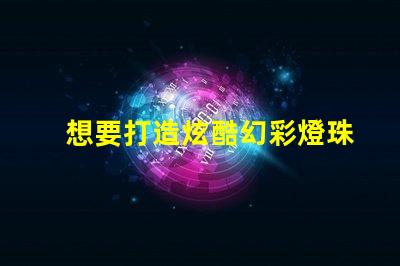 想要打造炫酷幻彩燈珠這份源代碼必不可少