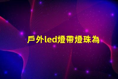 戶外led燈帶燈珠為什么會(huì)硫化