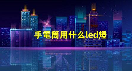手電筒用什么led燈珠好