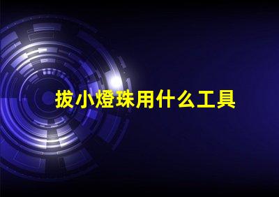拔小燈珠用什么工具