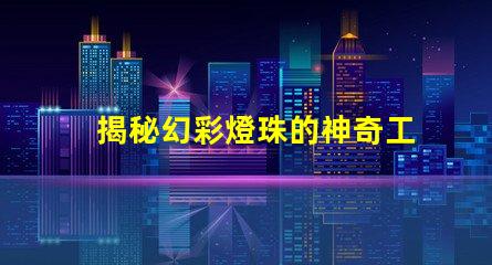 揭秘幻彩燈珠的神奇工作原理,讓你眼前一亮