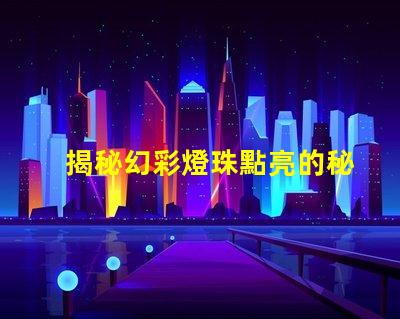 揭秘幻彩燈珠點亮的秘密