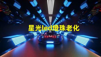 星光led燈珠老化