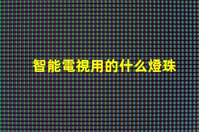智能電視用的什么燈珠最好