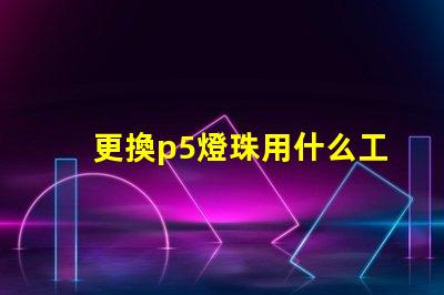 更換p5燈珠用什么工具