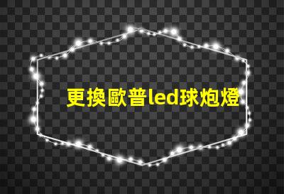 更換歐普led球炮燈珠