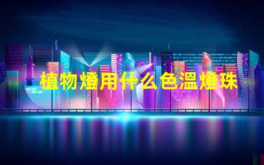 植物燈用什么色溫燈珠