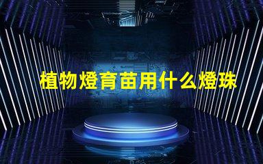 植物燈育苗用什么燈珠