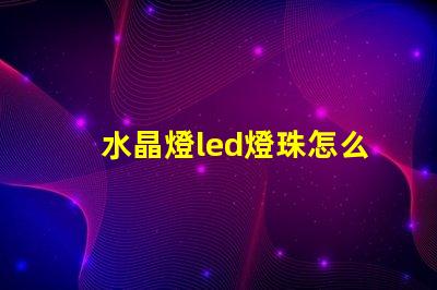 水晶燈led燈珠怎么安裝
