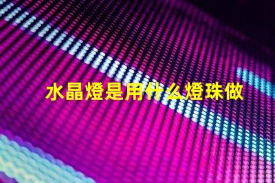 水晶燈是用什么燈珠做的