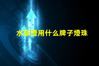 水草燈用什么牌子燈珠