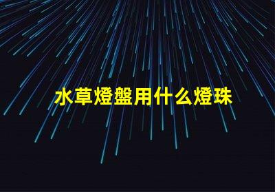 水草燈盤用什么燈珠