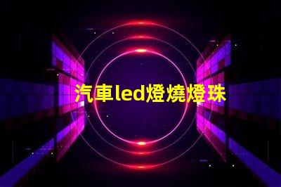 汽車led燈燒燈珠