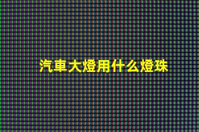 汽車大燈用什么燈珠
