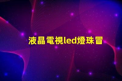 液晶電視led燈珠冒煙