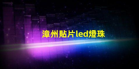 漳州貼片led燈珠