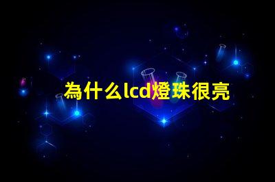 為什么lcd燈珠很亮