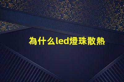 為什么led燈珠散熱用鋁