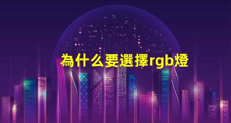為什么要選擇rgb燈珠
