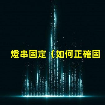 燈串固定（如何正確固定燈串）