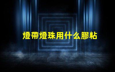 燈帶燈珠用什么膠粘