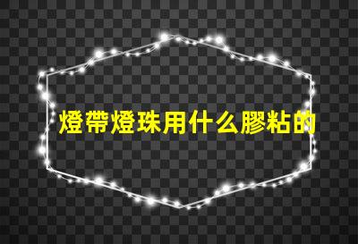 燈帶燈珠用什么膠粘的牢固