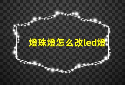 燈珠燈怎么改led燈