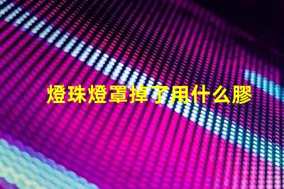 燈珠燈罩掉了用什么膠好