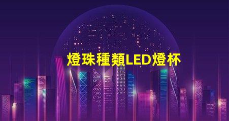 燈珠種類LED燈杯