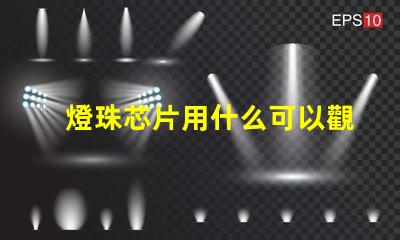 燈珠芯片用什么可以觀察