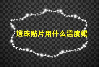 燈珠貼片用什么溫度錫膏