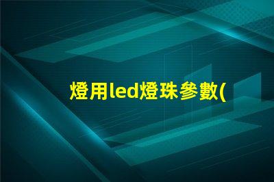 燈用led燈珠參數(shù)
