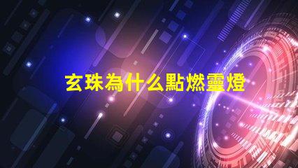 玄珠為什么點燃靈燈