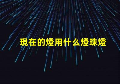 現在的燈用什么燈珠燈