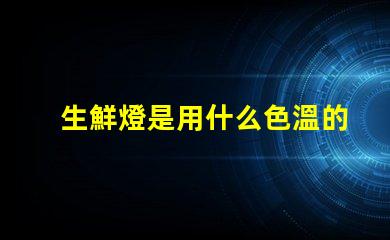 生鮮燈是用什么色溫的燈珠