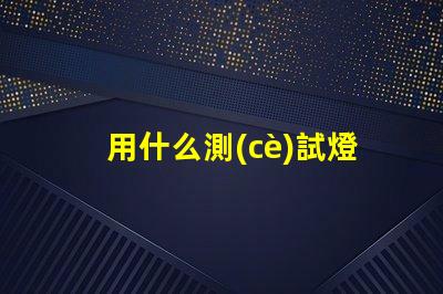 用什么測(cè)試燈條燈珠