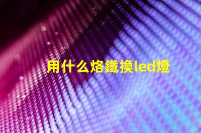 用什么烙鐵換led燈珠