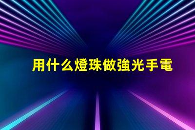 用什么燈珠做強光手電好