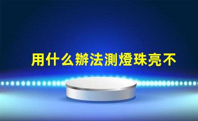 用什么辦法測燈珠亮不亮
