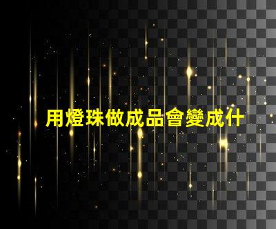 用燈珠做成品會變成什么