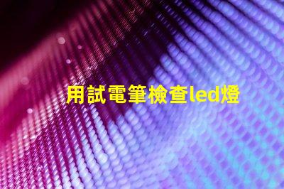 用試電筆檢查led燈珠
