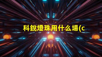 科銳燈珠用什么場(chǎng)合