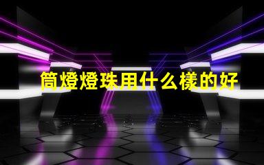 筒燈燈珠用什么樣的好