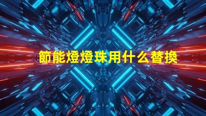 節能燈燈珠用什么替換