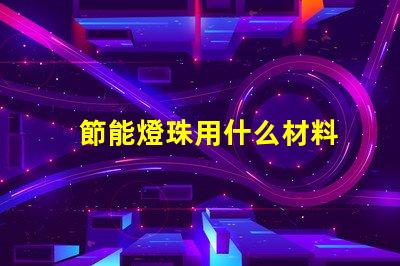 節能燈珠用什么材料