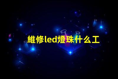 維修led燈珠什么工具好