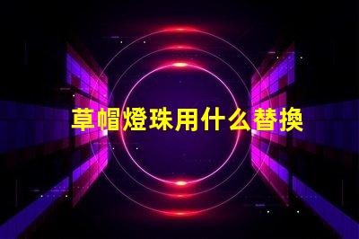 草帽燈珠用什么替換