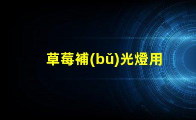 草莓補(bǔ)光燈用什么燈珠