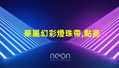 華麗幻彩燈珠帶,點亮您的生活