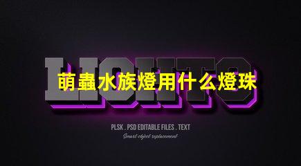 萌蟲水族燈用什么燈珠